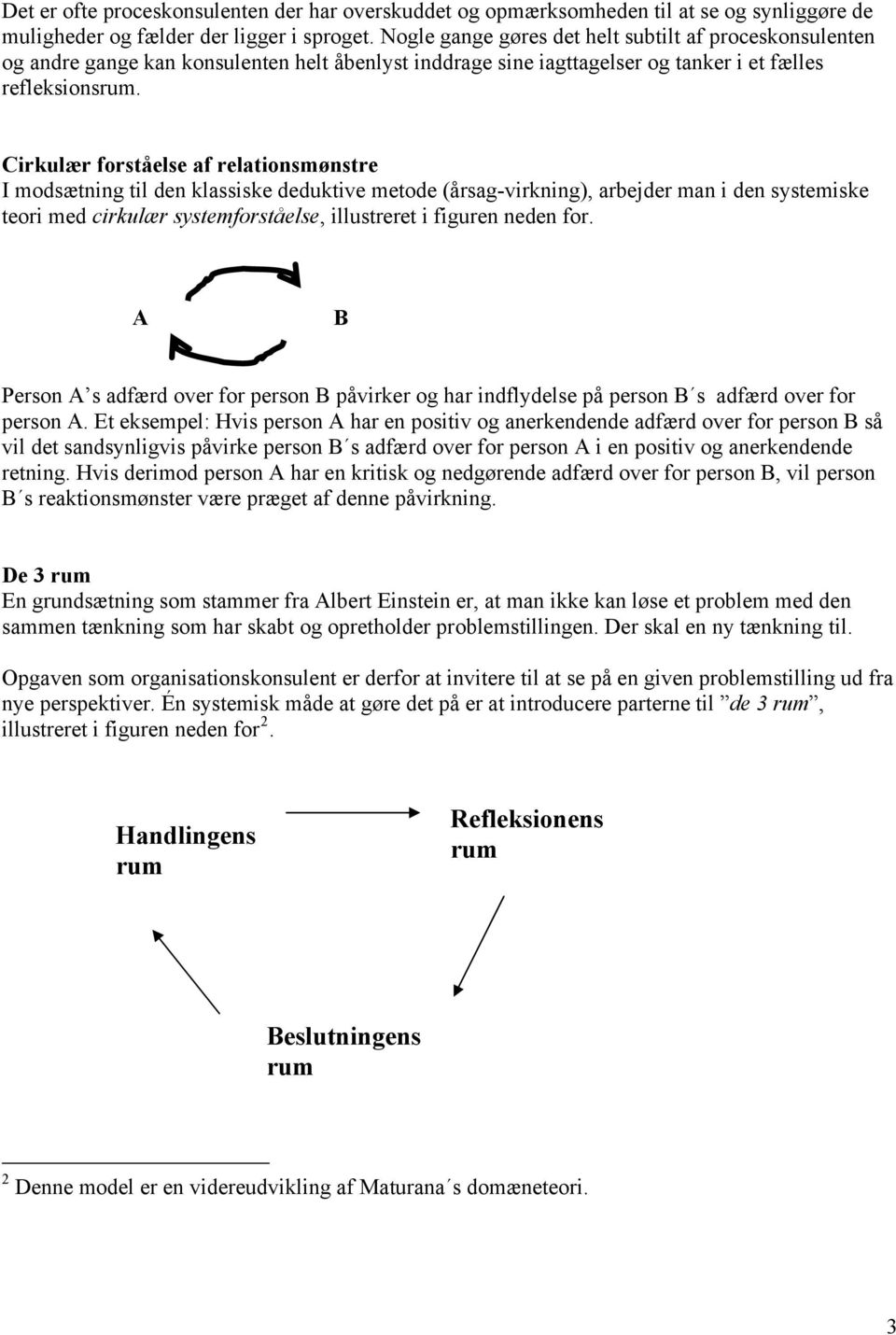 Cirkulær forståelse af relationsmønstre I modsætning til den klassiske deduktive metode (årsag-virkning), arbejder man i den systemiske teori med cirkulær systemforståelse, illustreret i figuren