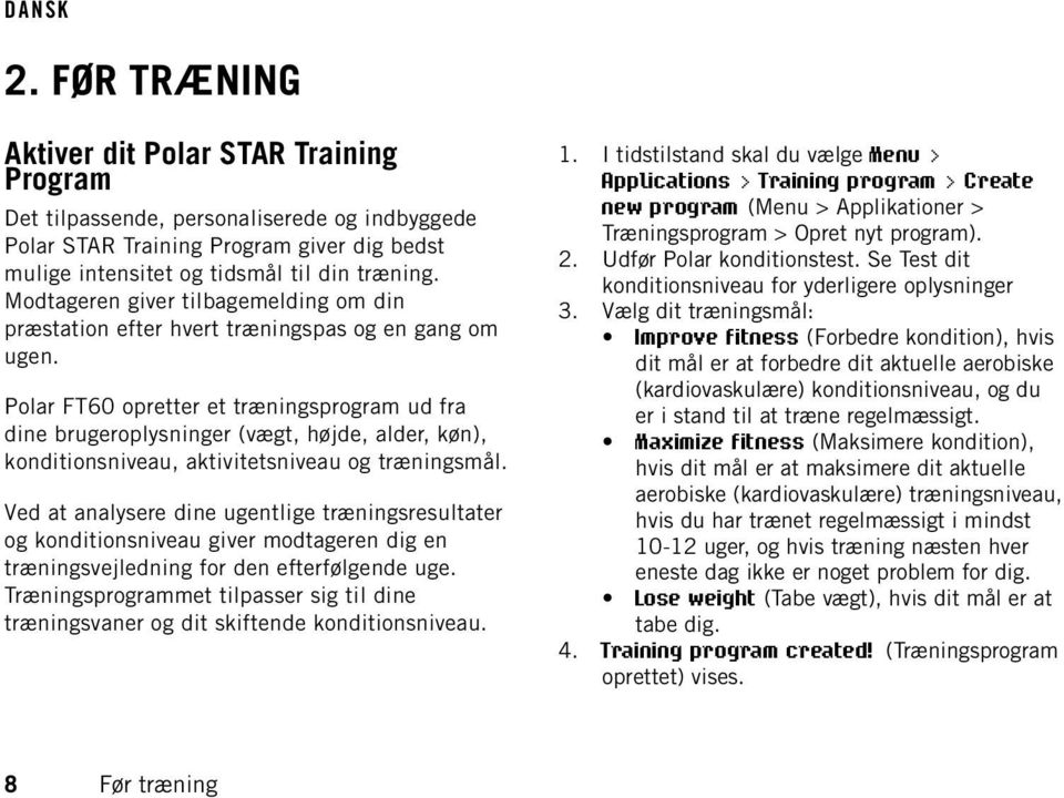 Polar FT60 opretter et træningsprogram ud fra dine brugeroplysninger (vægt, højde, alder, køn), konditionsniveau, aktivitetsniveau og træningsmål.