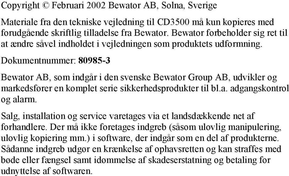 Dokumentnummer: 80985-3 Bewator AB, som indgår i den svenske Bewator Group AB, udvikler og markedsfører en komplet serie sikkerhedsprodukter til bl.a. adgangskontrol og alarm.