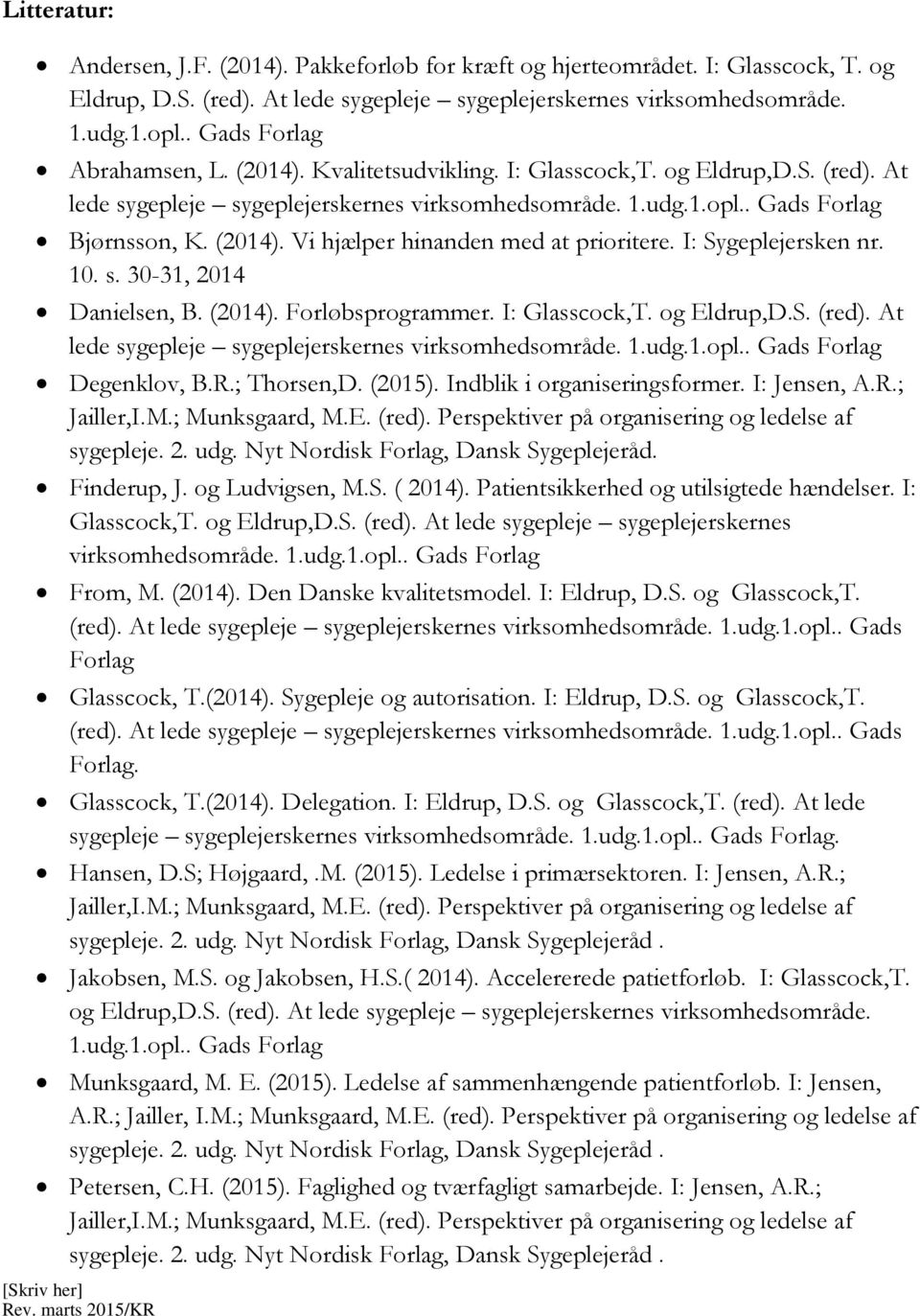 I: Sygeplejersken nr. 10. s. 30-31, 2014 Danielsen, B. (2014). Forløbsprogrammer. I: Glasscock,T. og Eldrup,D.S. (red). At lede sygepleje sygeplejerskernes virksomhedsområde. 1.udg.1.opl.