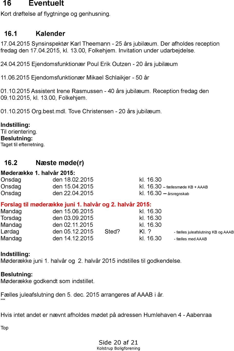 2015 Assistent Irene Rasmussen - 40 års jubilæum. Reception fredag den 09.10.2015, kl. 13.00, Folkehjem. 01.10.2015 Org.best.mdl. Tove Christensen - 20 års jubilæum.. 16.2 Næste møde(r) Møderække 1.