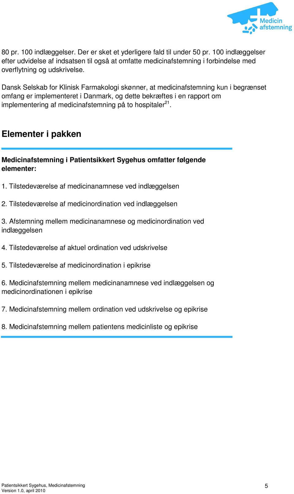 Dansk Selskab for Klinisk Farmakologi skønner, at medicinafstemning kun i begrænset omfang er implementeret i Danmark, og dette bekræftes i en rapport om implementering af medicinafstemning på to
