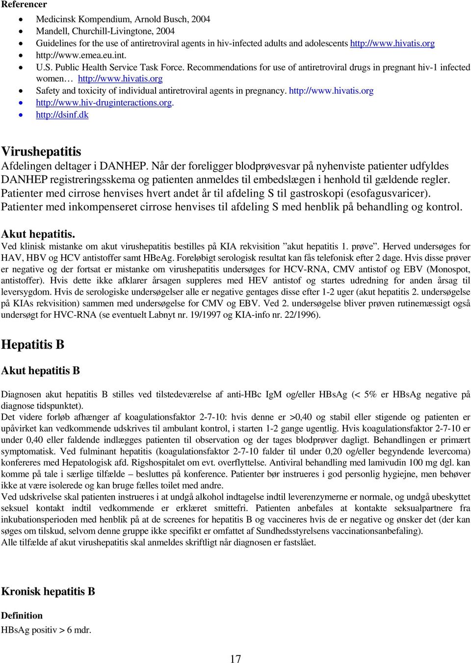 org Safety and toxicity of individual antiretroviral agents in pregnancy. http://www.hivatis.org http://www.hiv-druginteractions.org. http://dsinf.dk Virushepatitis Afdelingen deltager i DANHEP.