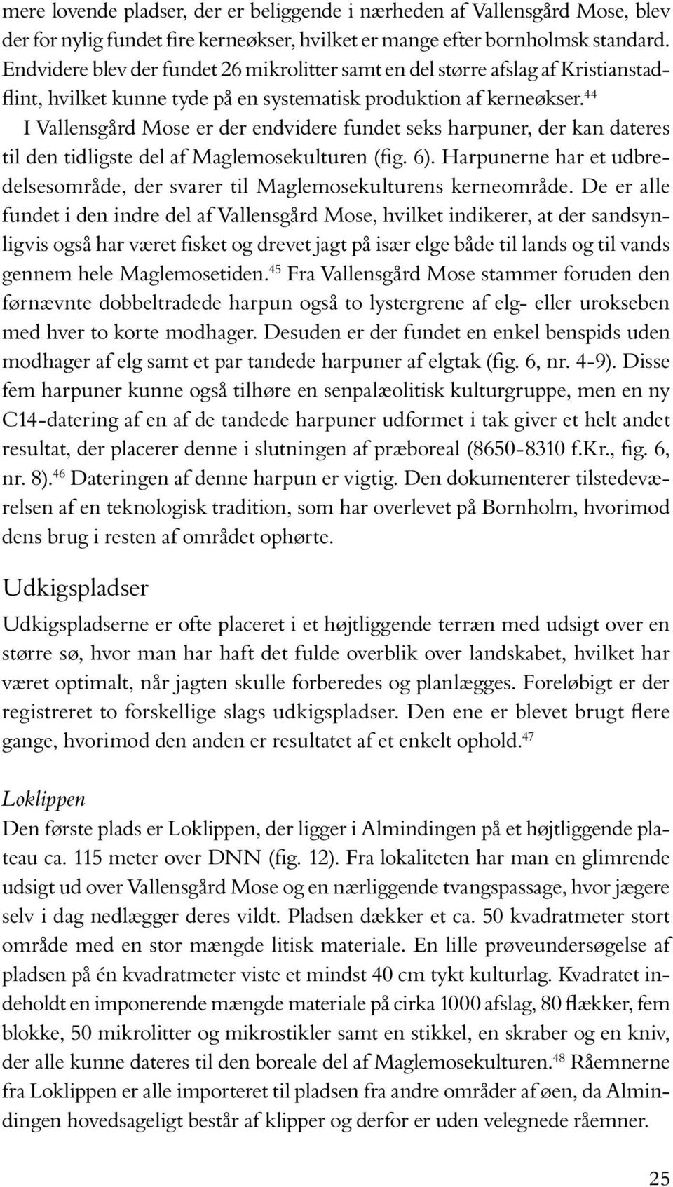 44 I Vallensgård Mose er der endvidere fundet seks harpuner, der kan dateres til den tidligste del af Maglemosekulturen (fig. 6).