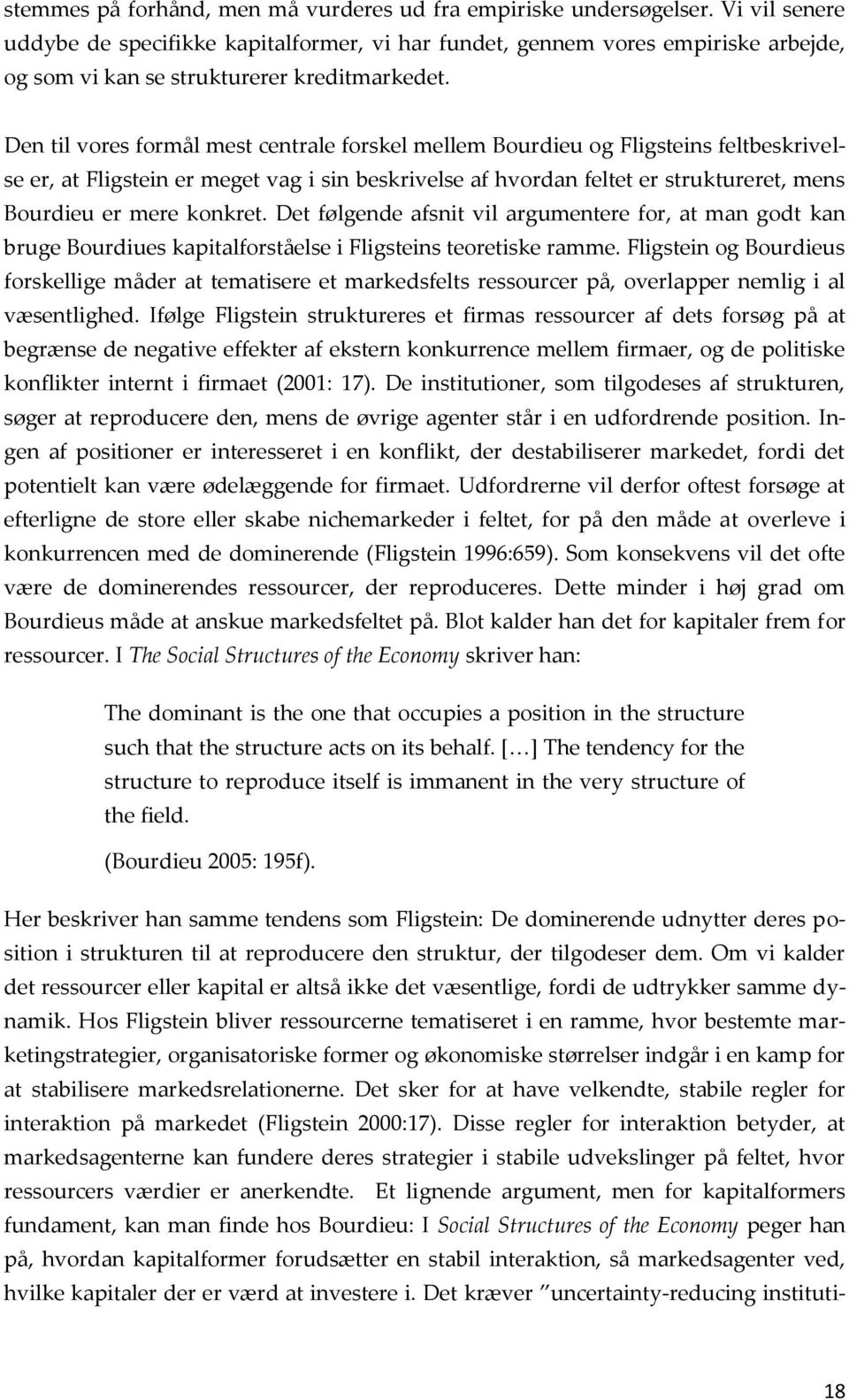 Den til vores formål mest centrale forskel mellem Bourdieu og Fligsteins feltbeskrivelse er, at Fligstein er meget vag i sin beskrivelse af hvordan feltet er struktureret, mens Bourdieu er mere