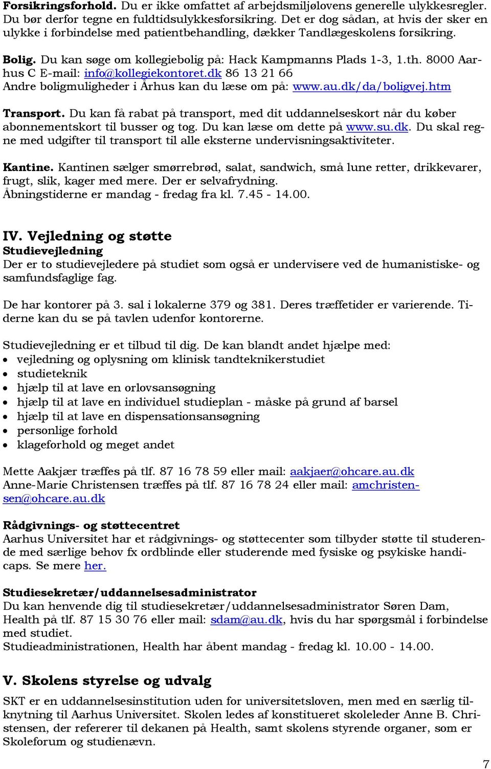8000 Aarhus C E-mail: info@kollegiekontoret.dk 86 13 21 66 Andre boligmuligheder i Århus kan du læse om på: www.au.dk/da/boligvej.htm Transport.