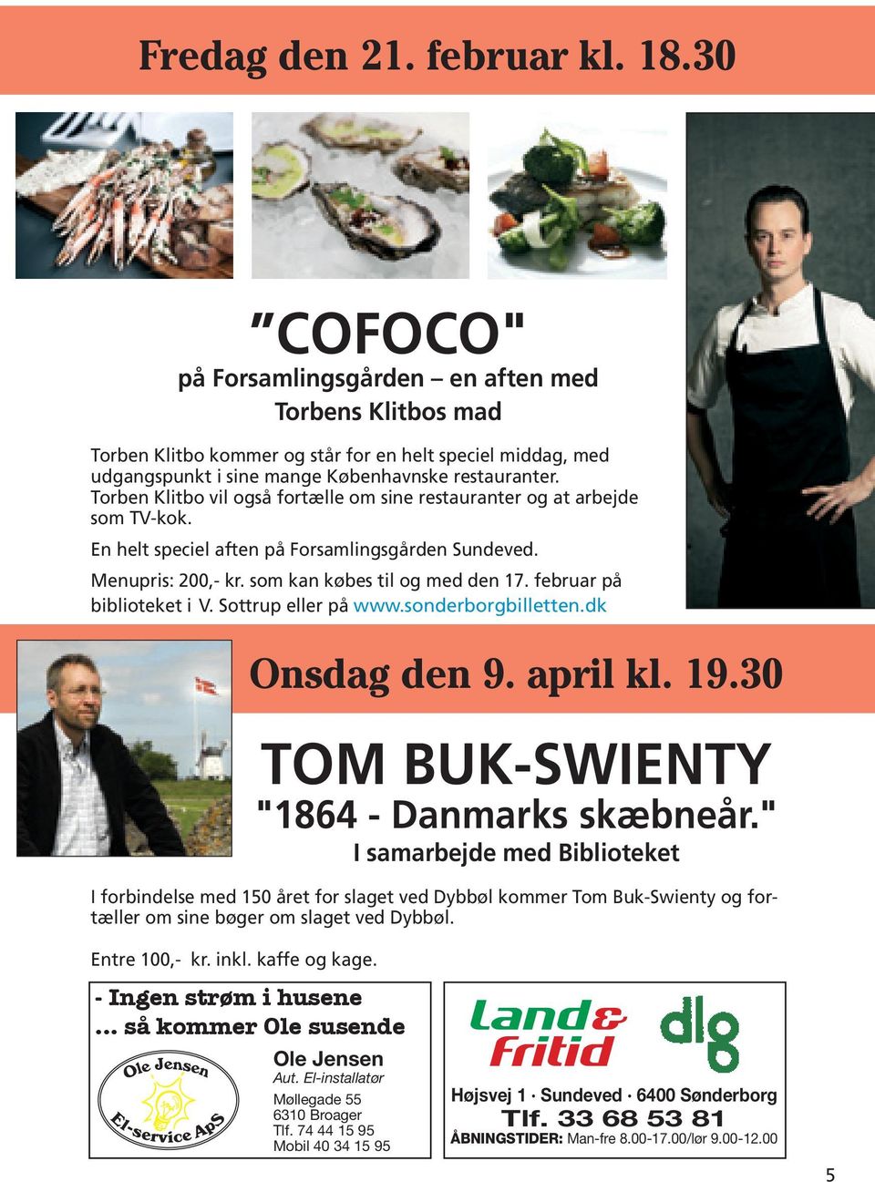Torben Klitbo vil også fortælle om sine restauranter og at arbejde som TV-kok. En helt speciel aften på Forsamlingsgården Sundeved. Menupris: 200,- kr. som kan købes til og med den 17.