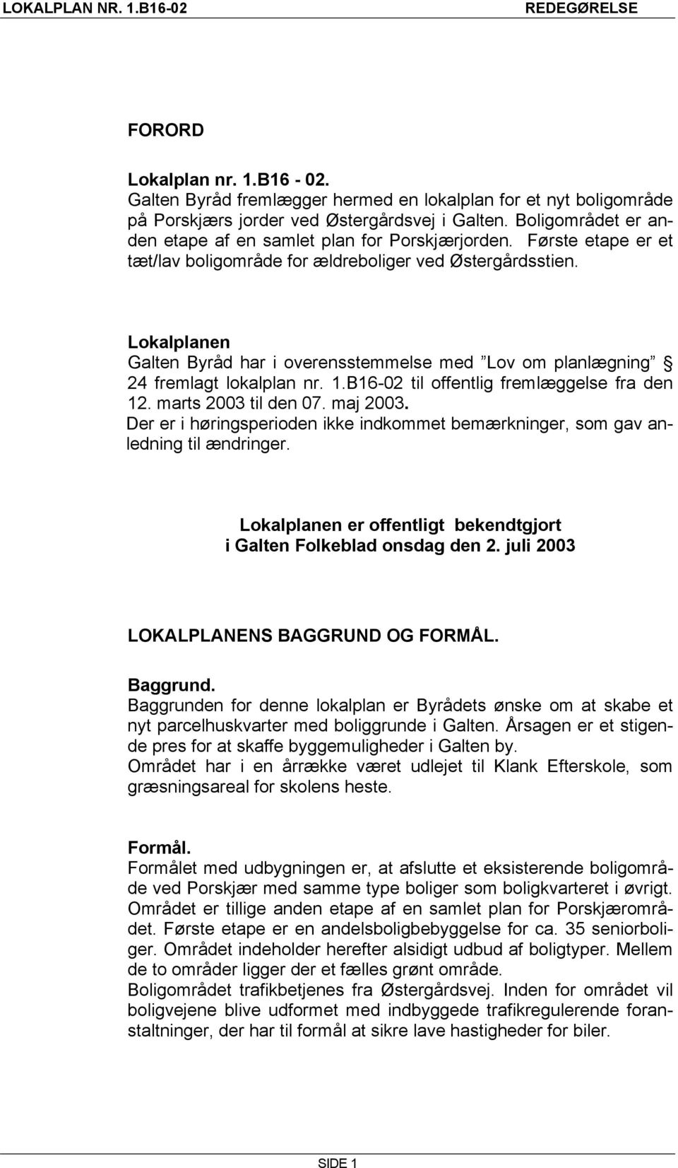 Lokalplanen Galten Byråd har i overensstemmelse med Lov om planlægning 24 fremlagt lokalplan nr. 1.B16-02 til offentlig fremlæggelse fra den 12. marts 2003 til den 07. maj 2003.