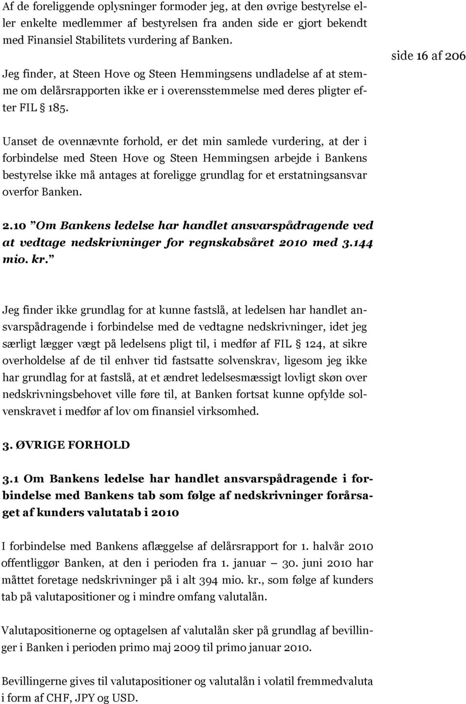 side 16 af 206 Uanset de ovennævnte forhold, er det min samlede vurdering, at der i forbindelse med Steen Hove og Steen Hemmingsen arbejde i Bankens bestyrelse ikke må antages at foreligge grundlag