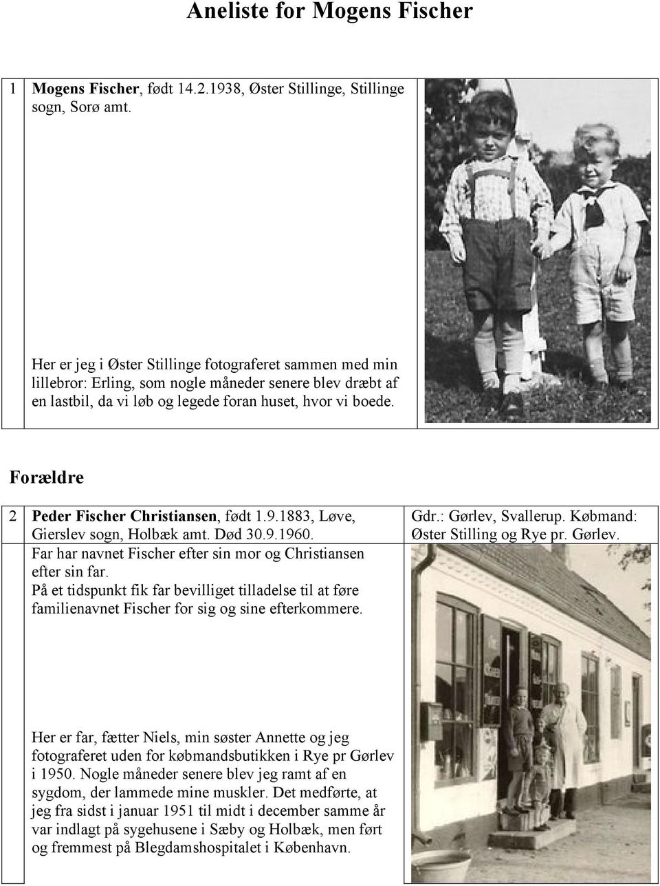 Forældre 2 Peder Fischer Christiansen, født 1.9.1883, Løve, Gierslev sogn, Holbæk amt. Død 30.9.1960. Far har navnet Fischer efter sin mor og Christiansen efter sin far.