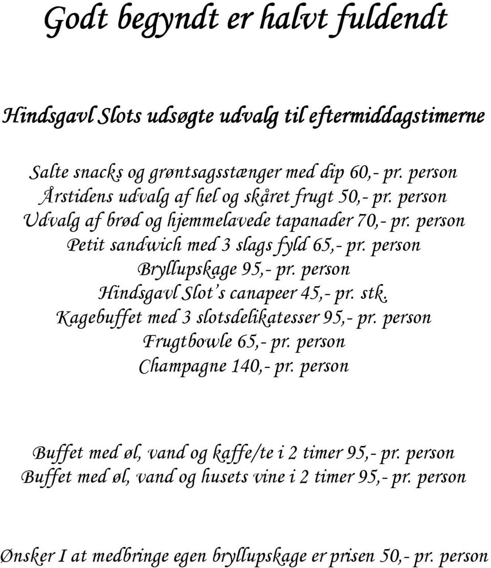 person Bryllupskage 95,- pr. person Hindsgavl Slot s canapeer 45,- pr. stk. Kagebuffet med 3 slotsdelikatesser 95,- pr. person Frugtbowle 65,- pr.