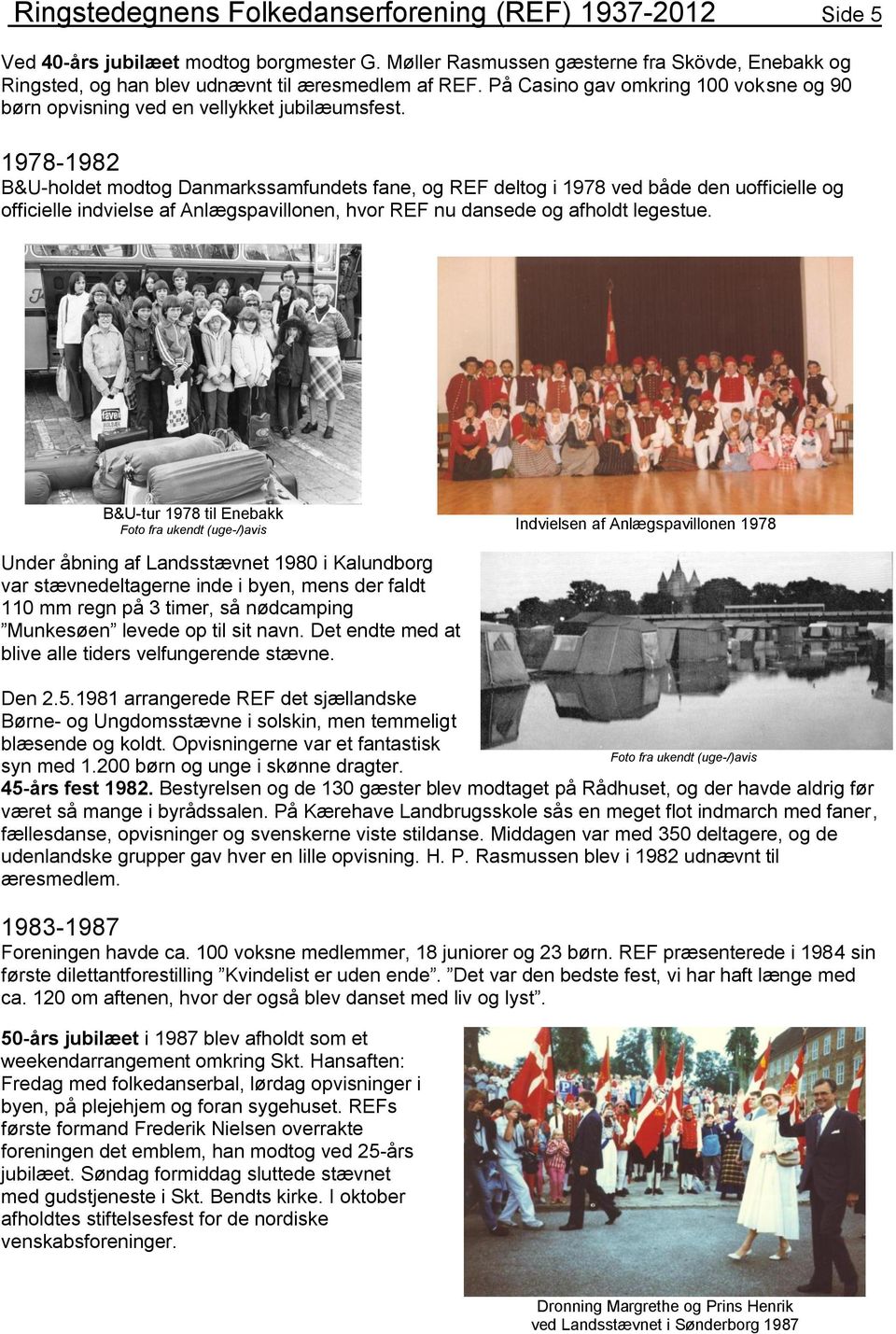 1978-1982 B&U-holdet modtog Danmarkssamfundets fane, og REF deltog i 1978 ved både den uofficielle og officielle indvielse af Anlægspavillonen, hvor REF nu dansede og afholdt legestue.