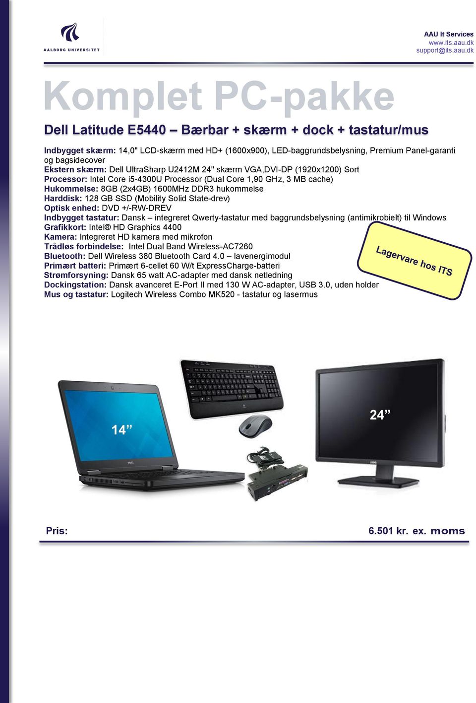 Harddisk: 128 GB SSD (Mobility Solid State-drev) Optisk enhed: DVD +/-RW-DREV Indbygget tastatur: Dansk integreret Qwerty-tastatur med baggrundsbelysning (antimikrobielt) til Windows Grafikkort: