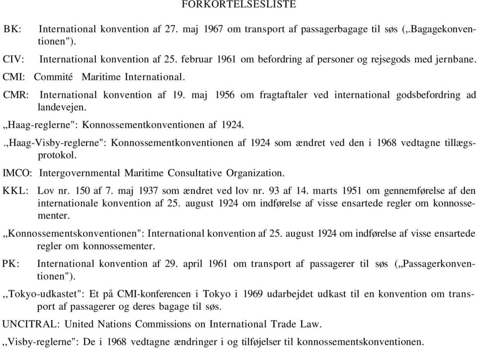 maj 1956 om fragtaftaler ved international godsbefordring ad landevejen. Haag-reglerne": Konnossementkonventionen af 1924.