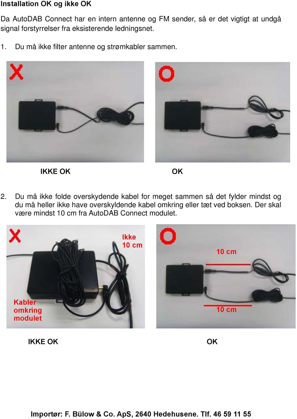 Du må ikke folde overskydende kabel for meget sammen så det fylder mindst og du må heller ikke have overskyldende kabel