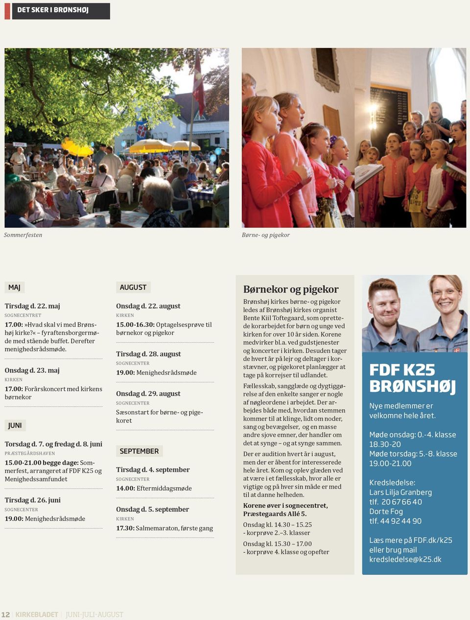 00 begge dage: Sommerfest, arrangeret af FDF K25 og Menighedssamfundet Tirsdag d. 26. juni sognecenter 19.00: Menighedsrådsmøde Onsdag d. 22. august kirken 15.00-16.