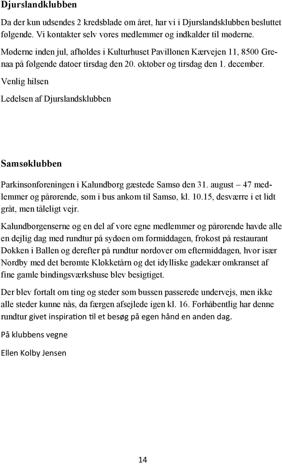 Venlig hilsen Ledelsen af Djurslandsklubben Samsøklubben Parkinsonforeningen i Kalundborg gæstede Samsø den 31. august 47 medlemmer og pårørende, som i bus ankom til Samsø, kl. 10.
