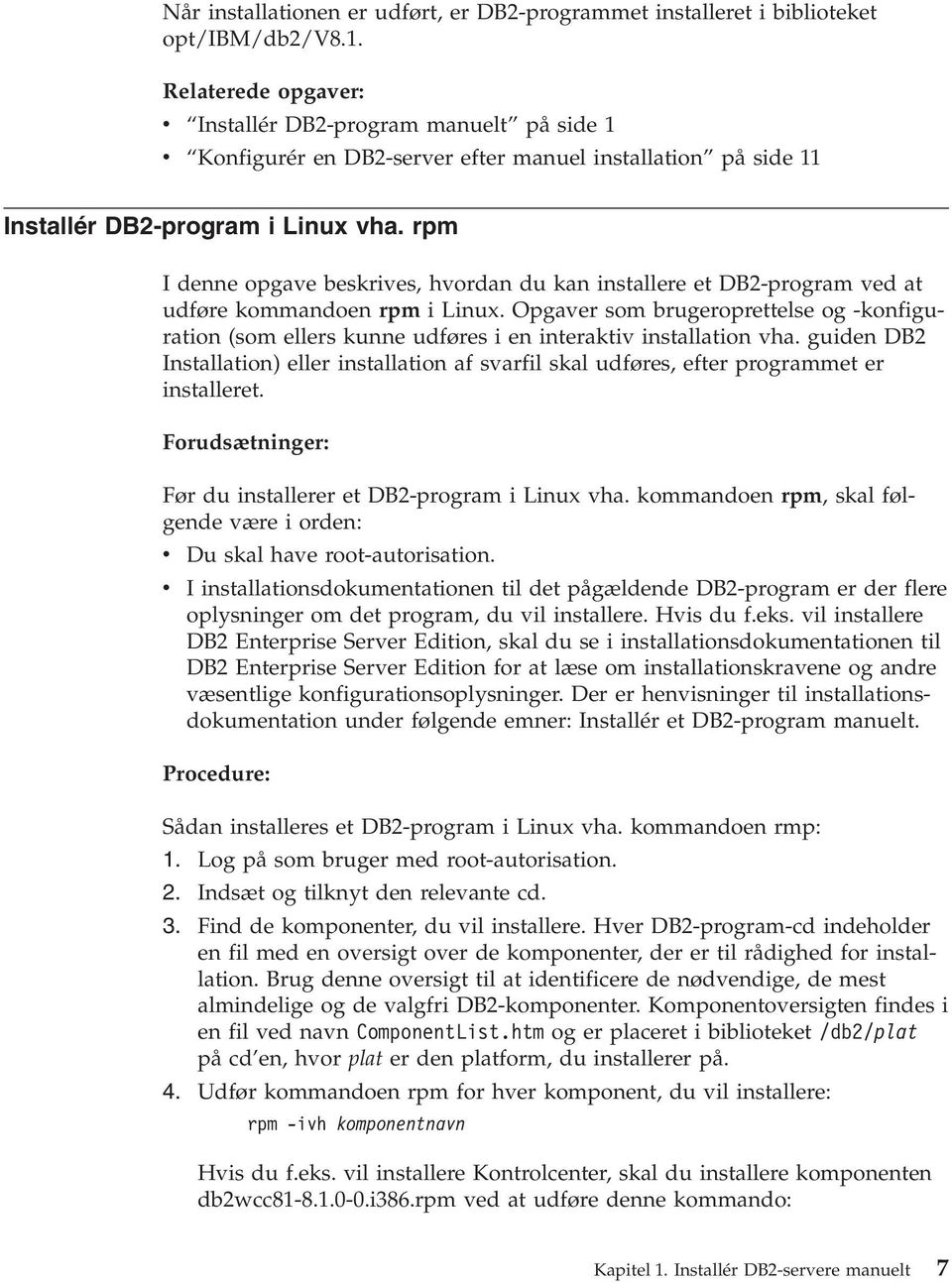 rpm I denne opgave beskrives, hvordan du kan installere et DB2-program ved at udføre kommandoen rpm i Linux.