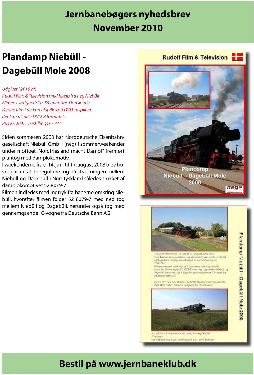 414 Siden sommeren 2008 har Norddeutsche Eisenbahngesellschaft Niebüll GmbH (neg) i sommerweekender under mottoet Nordfriesland macht Dampf fremført plantog med damplokomotiv. I weekenderne fra d. 14.
