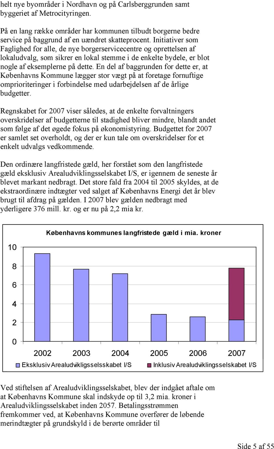 En del af baggrunden for dette er, at Københavns Kommune lægger stor vægt på at foretage fornuftige omprioriteringer i forbindelse med udarbejdelsen af de årlige budgetter.