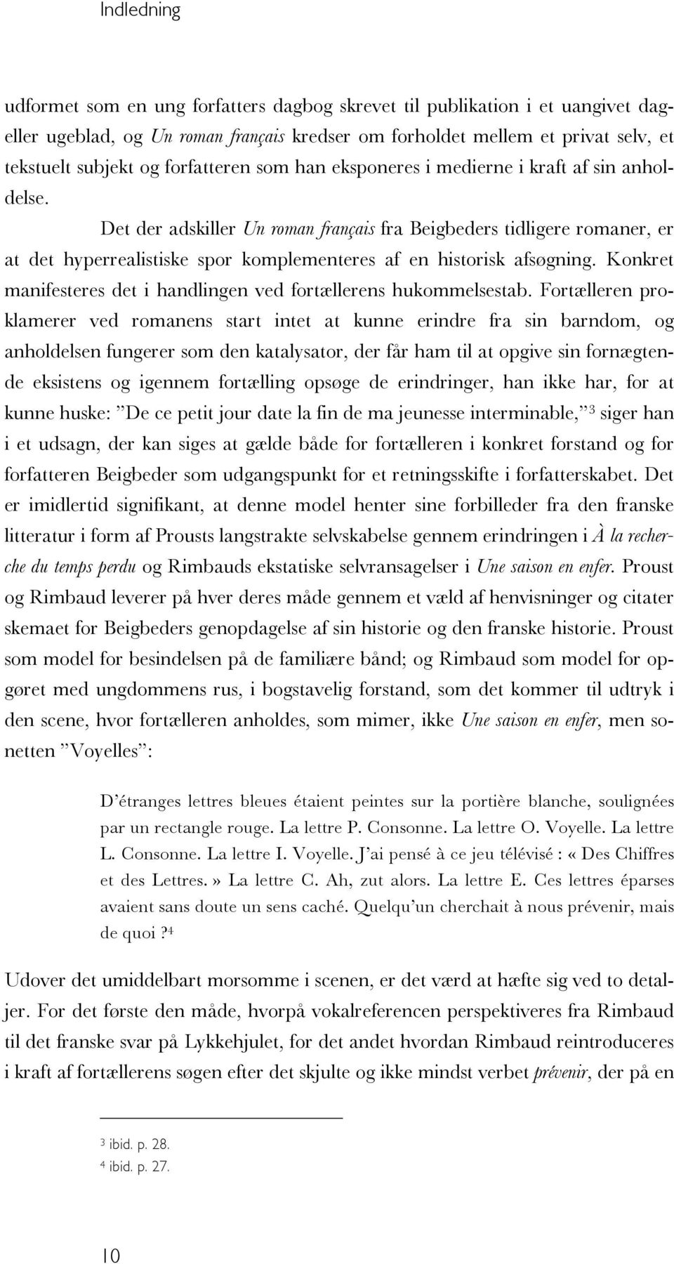 Det der adskiller Un roman français fra Beigbeders tidligere romaner, er at det hyperrealistiske spor komplementeres af en historisk afsøgning.