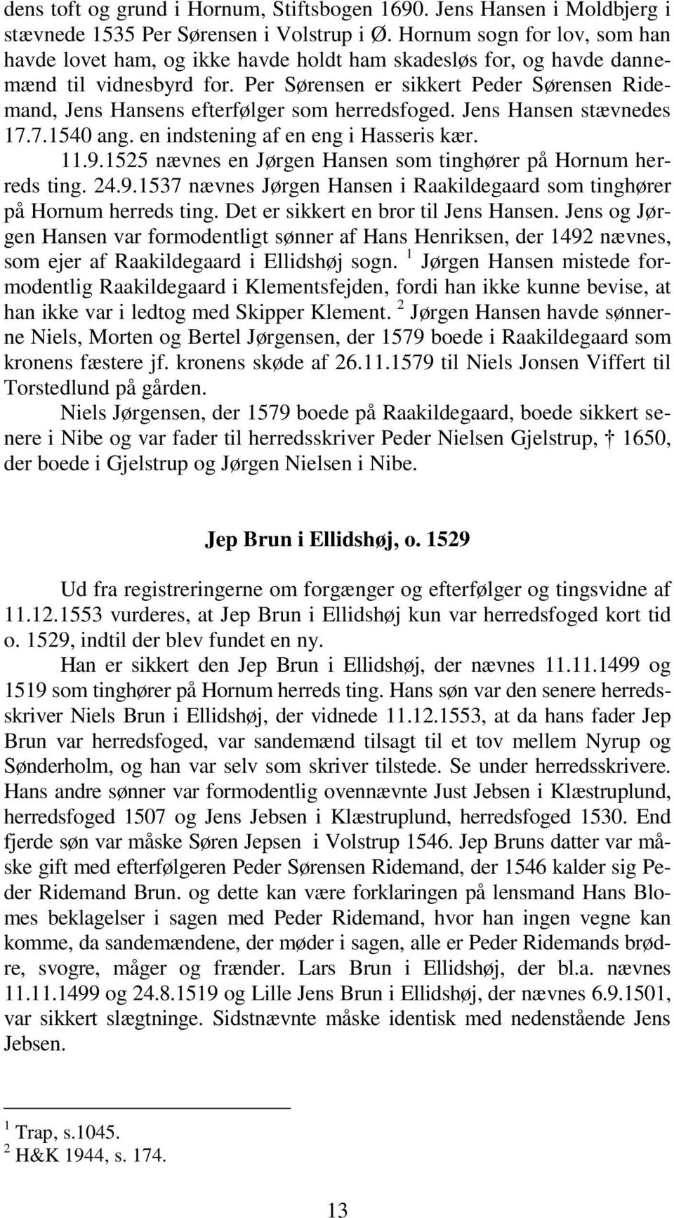 Per Sørensen er sikkert Peder Sørensen Ridemand, Jens Hansens efterfølger som herredsfoged. Jens Hansen stævnedes 17.7.1540 ang. en indstening af en eng i Hasseris kær. 11.9.