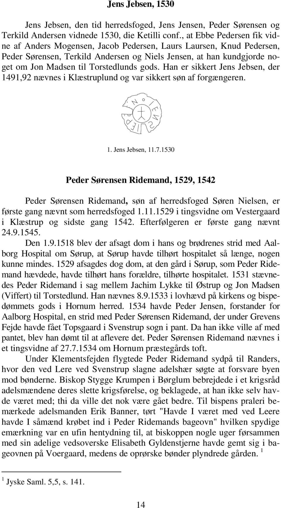 gods. Han er sikkert Jens Jebsen, der 1491,92 nævnes i Klæstruplund og var sikkert søn af forgængeren. 1. Jens Jebsen, 11.7.