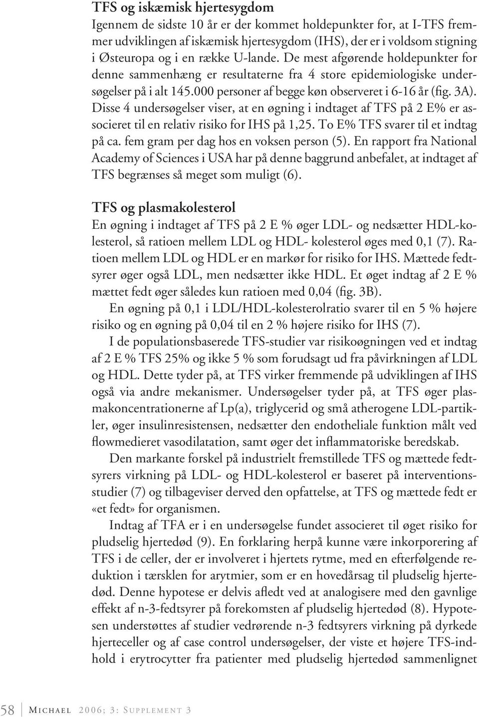 Disse 4 undersøgelser viser, at en øgning i indtaget af TFS på 2 E% er associeret til en relativ risiko for IHS på 1,25. To E% TFS svarer til et indtag på ca.