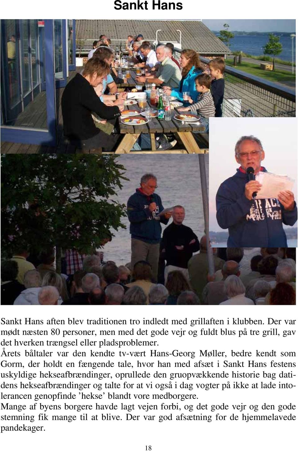Årets båltaler var den kendte tv-vært Hans-Georg Møller, bedre kendt som Gorm, der holdt en fængende tale, hvor han med afsæt i Sankt Hans festens uskyldige hekseafbrændinger,