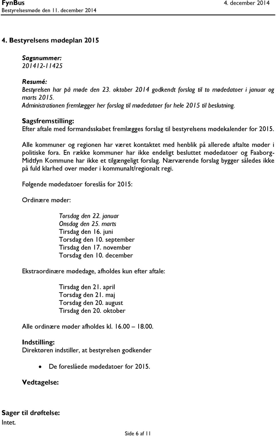 Sagsfremstilling: Efter aftale med formandsskabet fremlægges forslag til bestyrelsens mødekalender for 2015.