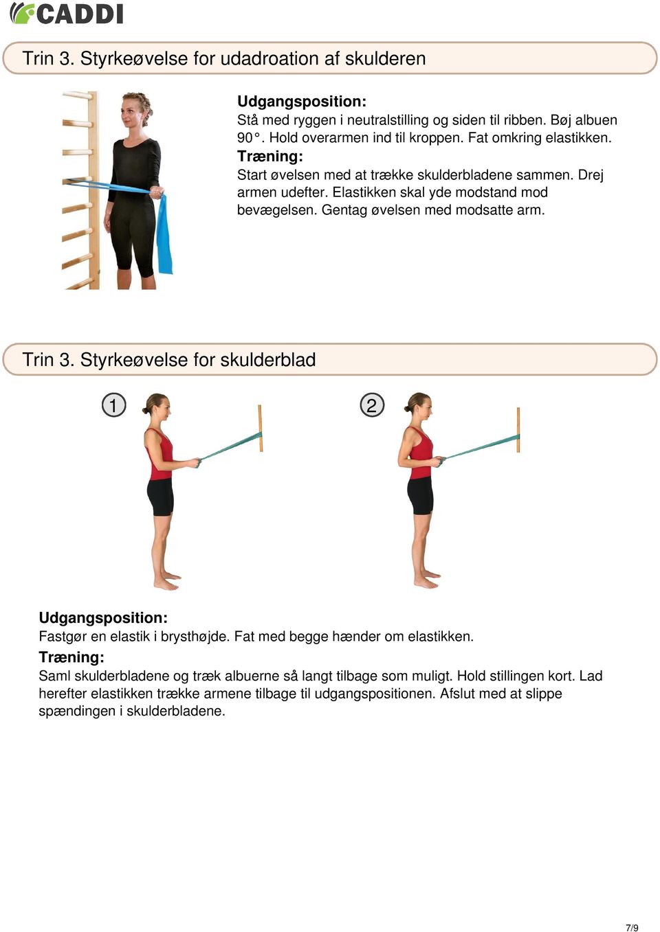 Gentag øvelsen med modsatte arm. Trin 3. Styrkeøvelse for skulderblad Fastgør en elastik i brysthøjde. Fat med begge hænder om elastikken.