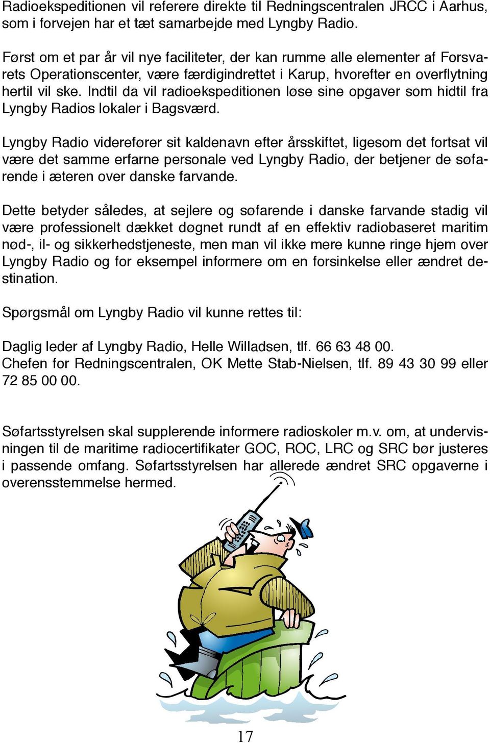Indtil da vil radioekspeditionen løse sine opgaver som hidtil fra Lyngby Radios lokaler i Bagsværd.