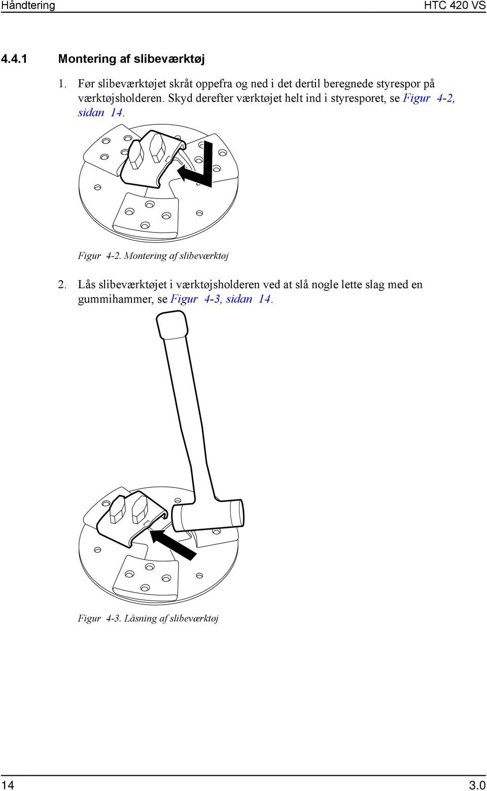 Skyd derefter værktøjet helt ind i styresporet, se Figur 4-2, sidan 14. Figur 4-2. Montering af slibeværktøj 2.