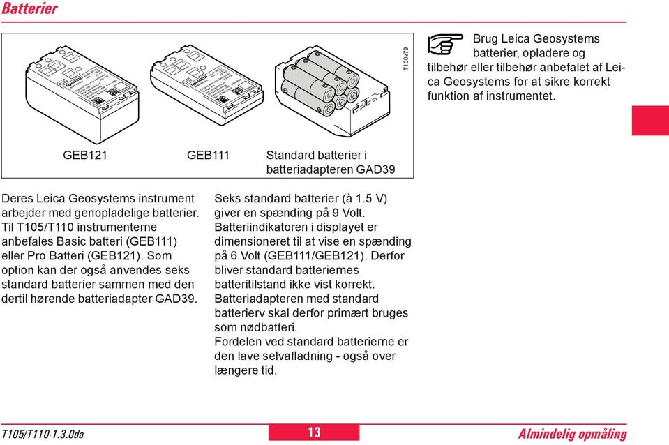 Til T105/T110 instrumenterne anbefales Basic batteri (GEB111) eller Pro Batteri (GEB1). Som option kan der også anvendes seks standard batterier sammen med den dertil hørende batteriadapter GAD39.