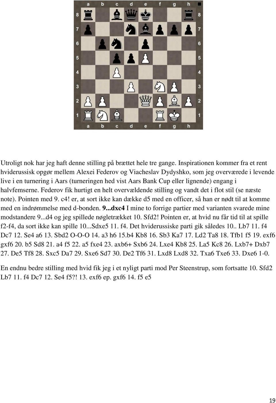lignende) engang i halvfemserne. Federov fik hurtigt en helt overvældende stilling og vandt det i flot stil (se næste note). Pointen med 9. c!