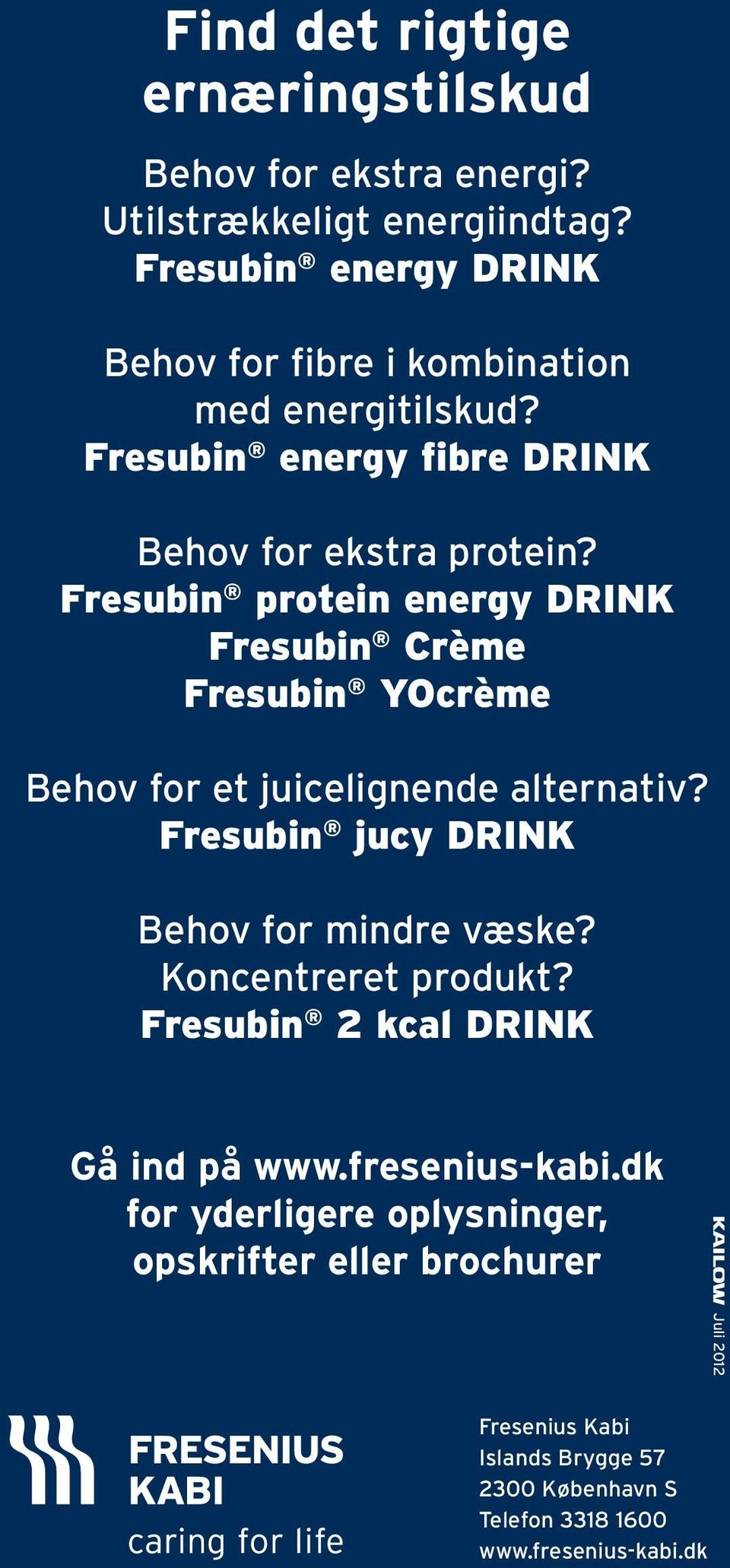 Fresubin protein energy DRINK Fresubin Crème Fresubin YOcrème Behov for et juicelignende alternativ? Fresubin jucy DRINK Behov for mindre væske?