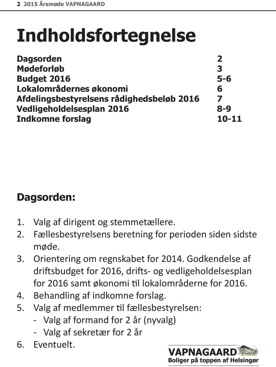 Orientering om regnskabet for 2014. Godkendelse af driftsbudget for 2016, drifts- og vedligeholdelsesplan for 2016 samt økonomi til lokalområderne for 2016. 4.