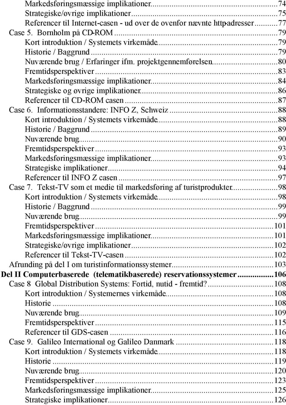..84 Strategiske og øvrige implikationer...86 Referencer til CD-ROM casen...87 Case 6. Informationsstandere: INFO Z, Schweiz...88 Kort introduktion / Systemets virkemåde...88 Historie / Baggrund.
