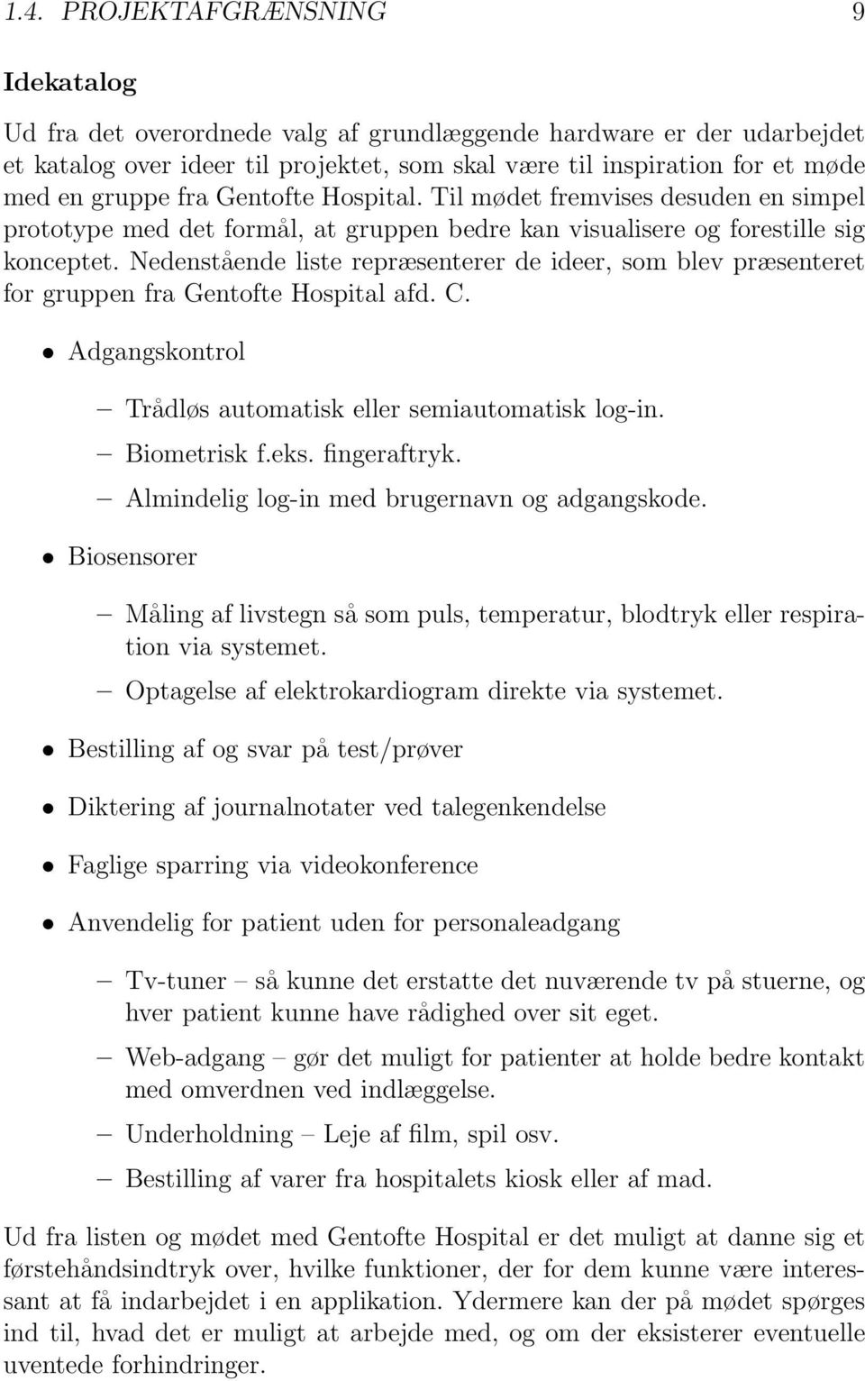 Nedenstående liste repræsenterer de ideer, som blev præsenteret for gruppen fra Gentofte Hospital afd. C. Adgangskontrol Trådløs automatisk eller semiautomatisk log-in. Biometrisk f.eks. fingeraftryk.