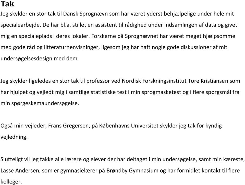 Jeg skylder ligeledes en stor tak til professor ved Nordisk Forskningsinstitut Tore Kristiansen som har hjulpet og vejledt mig i samtlige statistiske test i min sprogmasketest og i flere spørgsmål