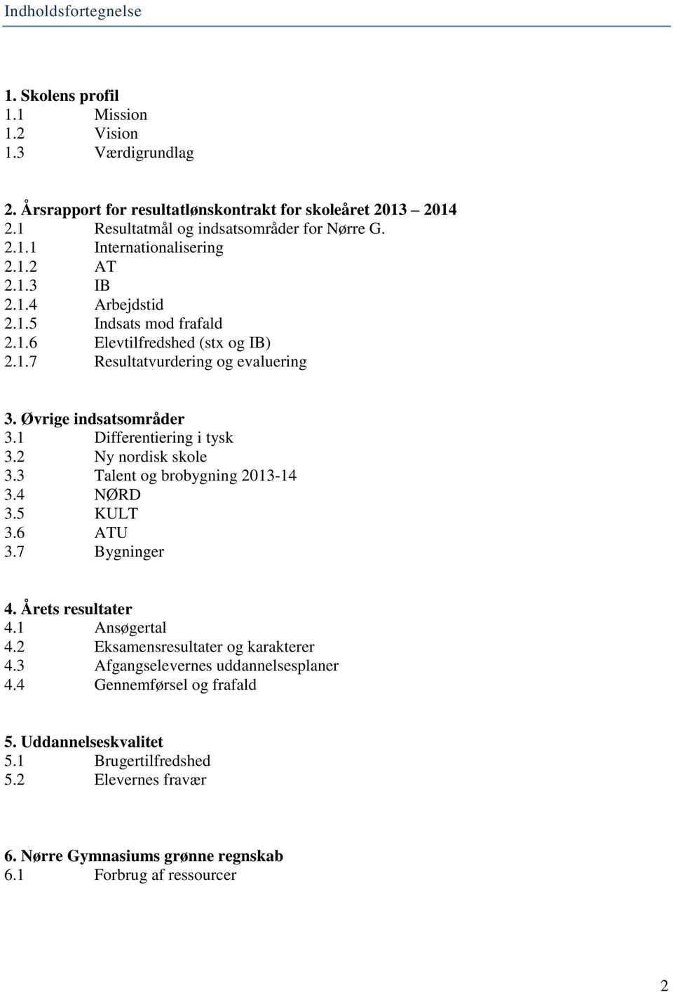 2 Ny nordisk skole 3.3 Talent og brobygning 2013-14 3.4 NØRD 3.5 KULT 3.6 ATU 3.7 Bygninger 4. Årets resultater 4.1 Ansøgertal 4.2 Eksamensresultater og karakterer 4.