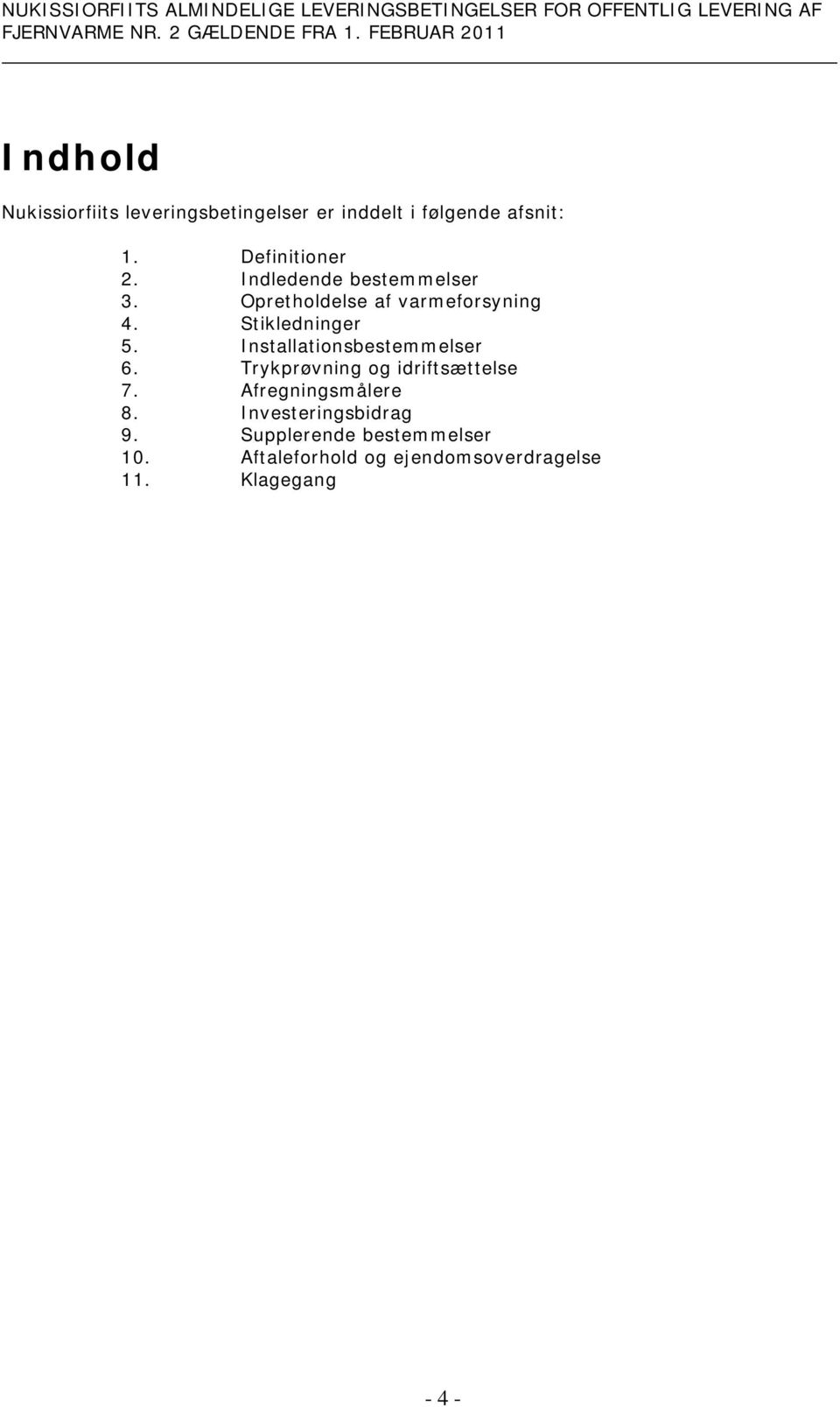 Stikledninger 5. Installationsbestemmelser 6. Trykprøvning og idriftsættelse 7.