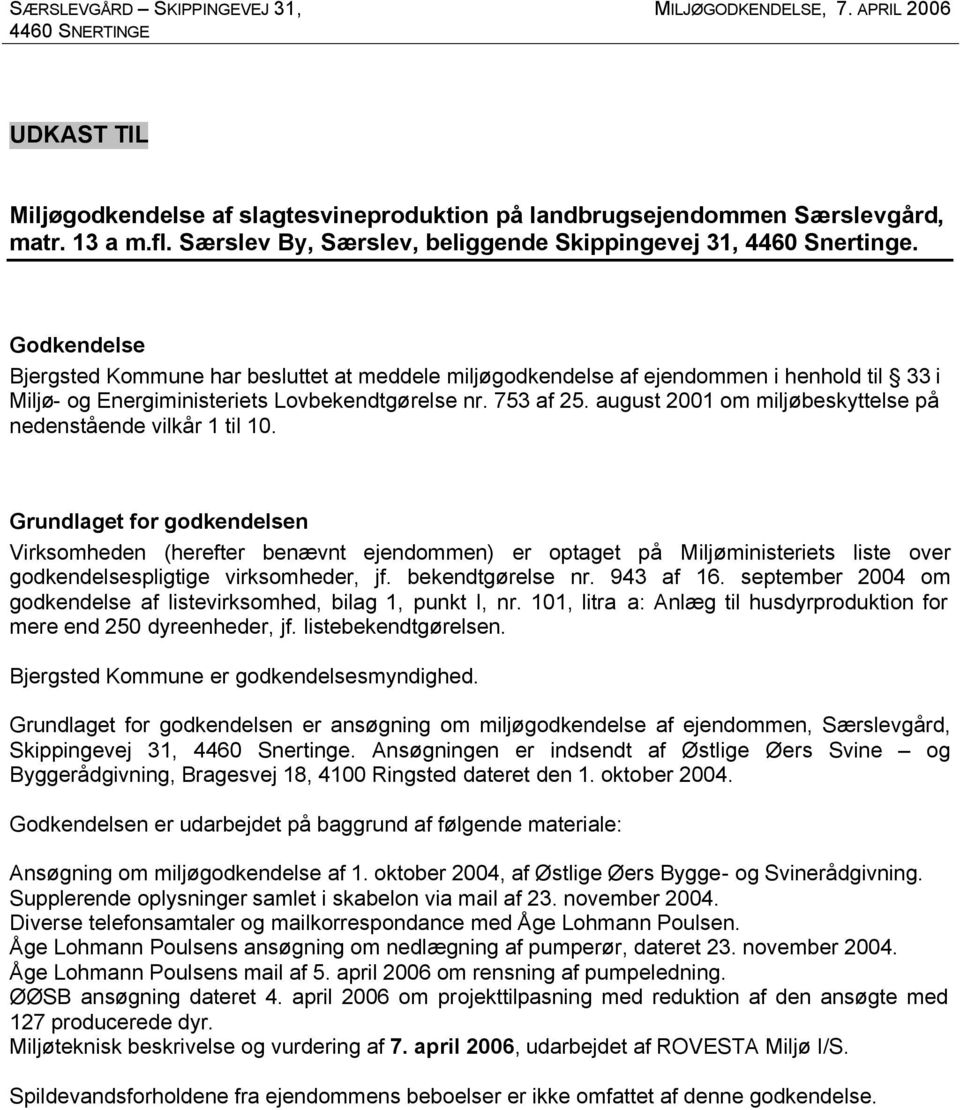 Godkendelse Bjergsted Kommune har besluttet at meddele miljøgodkendelse af ejendommen i henhold til 33 i Miljø- og Energiministeriets Lovbekendtgørelse nr. 753 af 25.