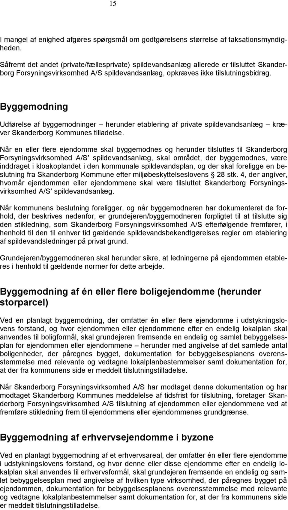Byggemodning Udførelse af byggemodninger herunder etablering af private spildevandsanlæg kræver Skanderborg Kommunes tilladelse.