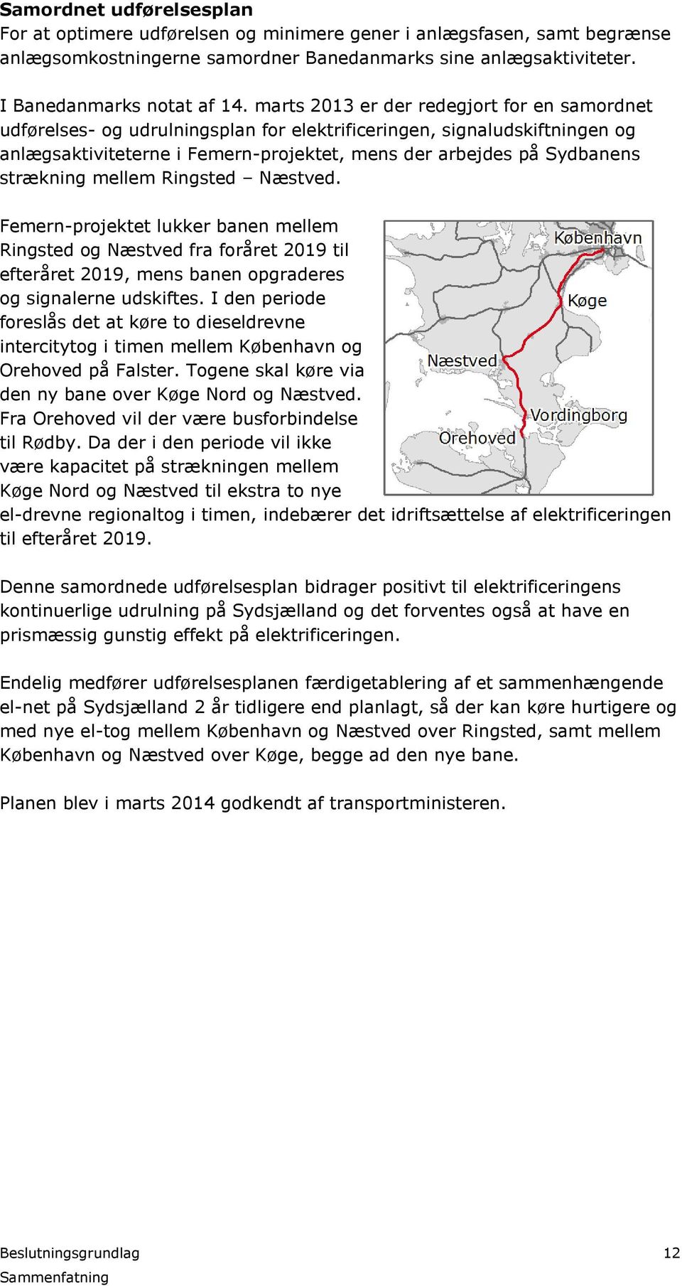 strækning mellem Ringsted Næstved. Femern-projektet lukker banen mellem Ringsted og Næstved fra foråret 2019 til efteråret 2019, mens banen opgraderes og signalerne udskiftes.
