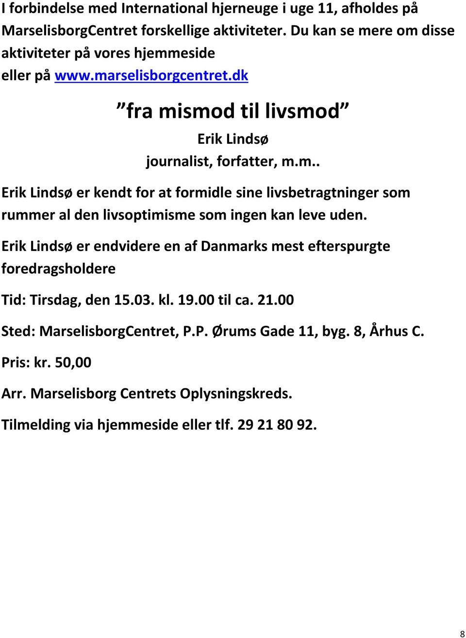 Erik Lindsø er endvidere en af Danmarks mest efterspurgte foredragsholdere Tid: Tirsdag, den 15.03. kl. 19.00 til ca. 21.00 Sted: MarselisborgCentret, P.