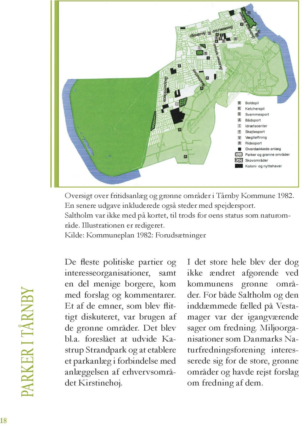 Kilde: Kommuneplan 1982: Forudsætninger parker i tårnby De fleste politiske partier og interesseorganisationer, samt en del menige borgere, kom med forslag og kommentarer.