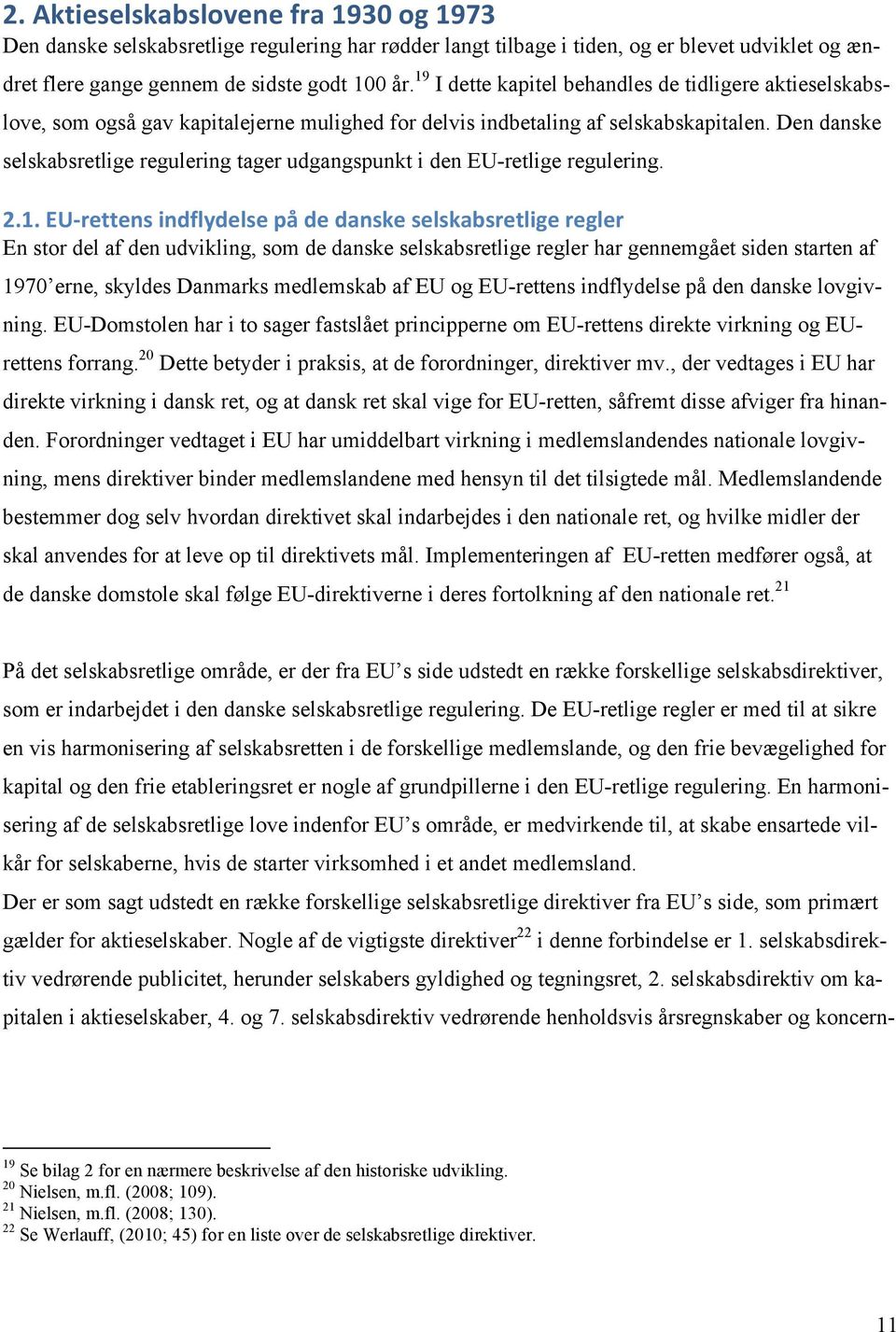 Den danske selskabsretlige regulering tager udgangspunkt i den EU-retlige regulering. 2.1.