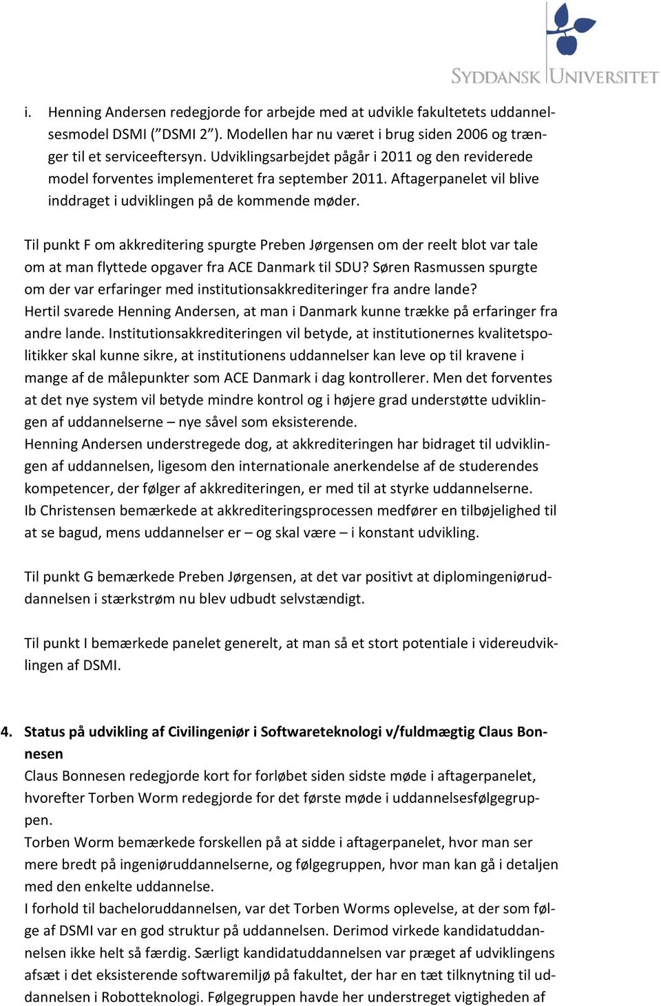 Til punkt F om akkreditering spurgte Preben Jørgensen om der reelt blot var tale om at man flyttede opgaver fra ACE Danmark til SDU?