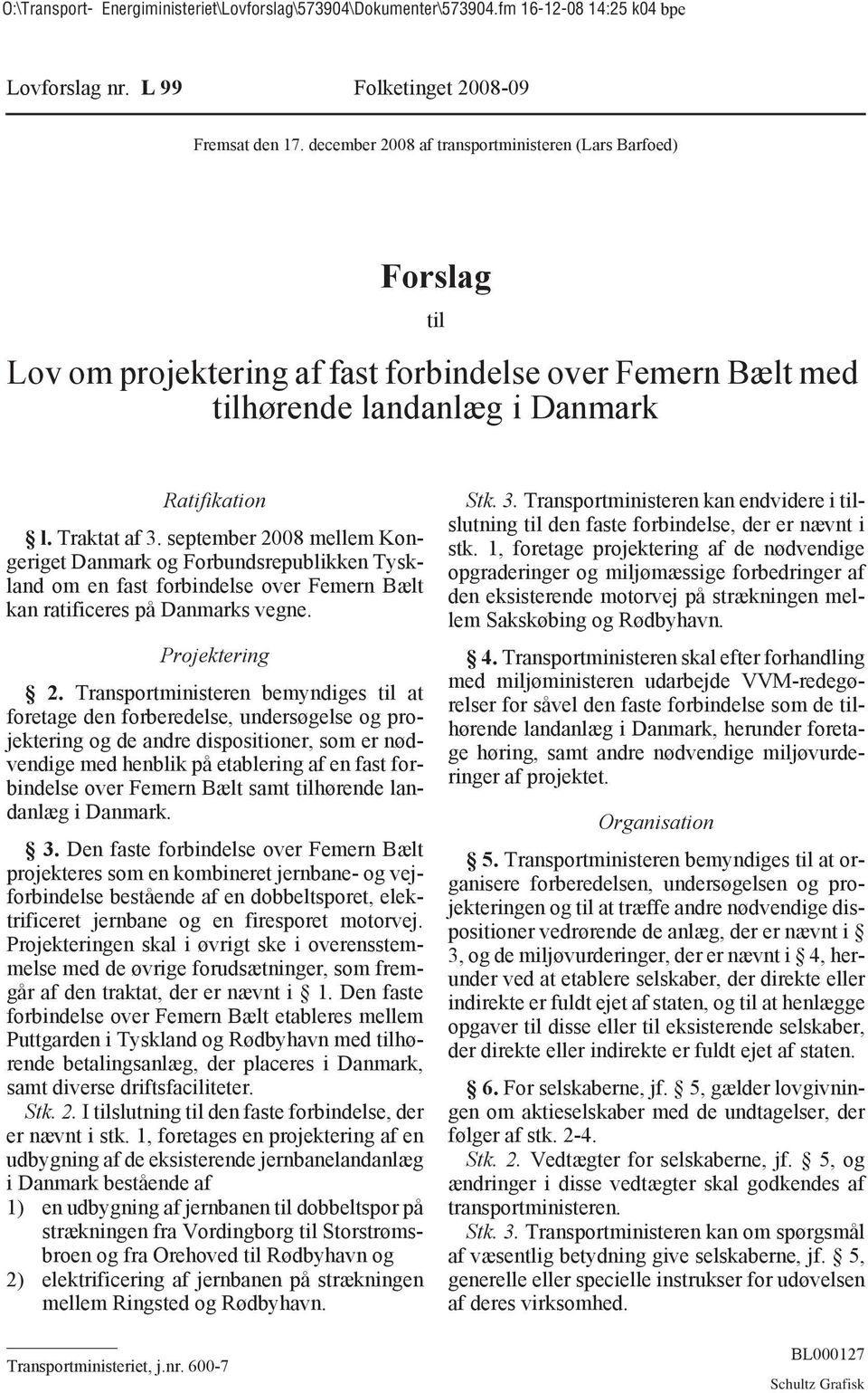 september 2008 mellem Kongeriget Danmark og Forbundsrepublikken Tyskland om en fast forbindelse over Femern Bælt kan ratificeres på Danmarks vegne. Projektering 2.